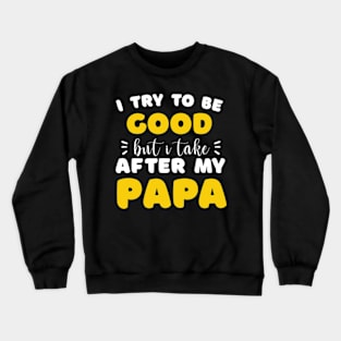 I Try To Be Good But I Take After My Papa Shirt Kids Crewneck Sweatshirt